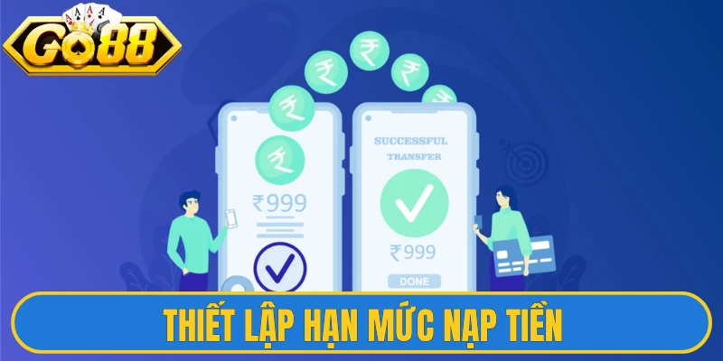 Chơi Có Trách Nhiệm 2 Thiết lập hạn mức nạp tiền, giúp bạn chủ động ngân sách