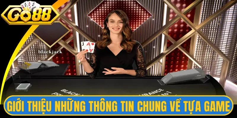 Cách Chơi Blackjack Hay Giúp Anh Em Đánh Đâu Thắng Đó 1 Giới thiệu những thông tin chung về tựa game