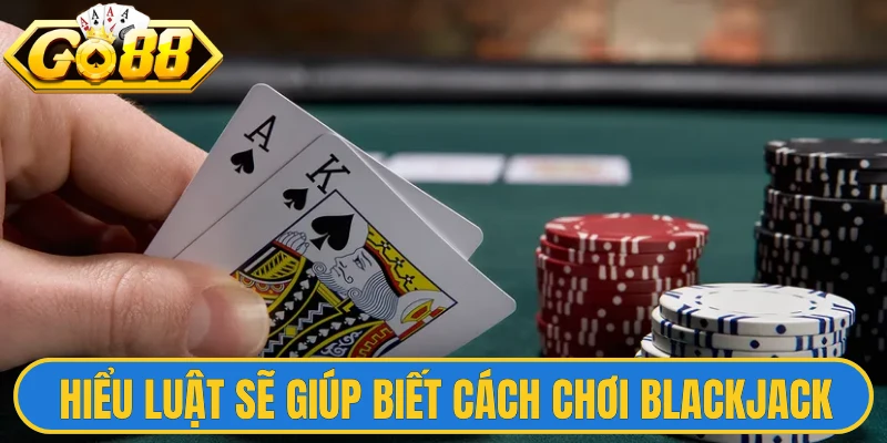 Cách Chơi Blackjack Hay Giúp Anh Em Đánh Đâu Thắng Đó 2 Hiểu luật sẽ giúp bạn biết cách chơi Blackjack hay