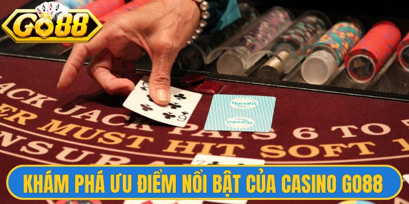 Khám phá ưu điểm nổi bật của Casino Go88 qua trải nghiệm