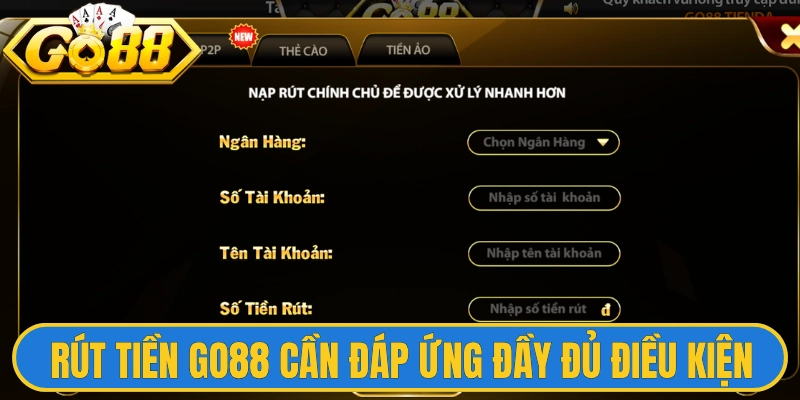 Rút Tiền Go88 1 Rút tiền Go88 cần đáp ứng đầy đủ điều kiện theo quy định