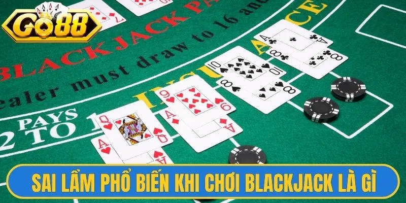 Sai Lầm Phổ Biến Khi Chơi Blackjack Hội Viên Nên Biết 1 Giới thiệu chung về sai lầm phổ biến khi chơi Blackjack là gì
