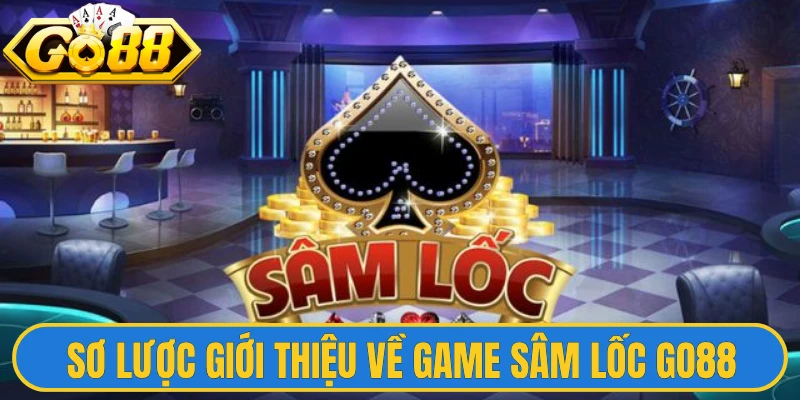 Sâm Lốc Go88 - Game Bài Đổi Thưởng Xanh Chín Đẳng Cấp 1 Sơ lược giới thiệu về game Sâm Lốc Go88