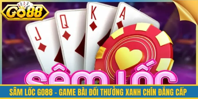 Sâm Lốc Go88 - Game Bài Đổi Thưởng Xanh Chín Đẳng Cấp