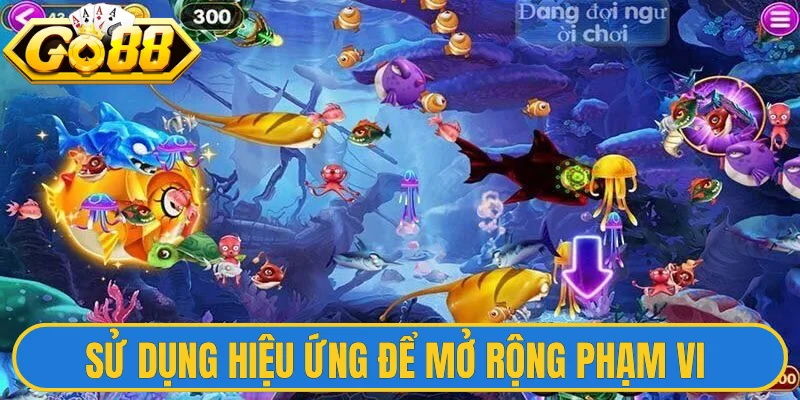 Đại Chiến Thái Bình Dương - Chinh Phục Thế Giới Biển Sâu 2 Sử dụng hiệu ứng để mở rộng phạm vi