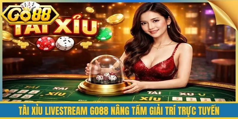 Tài Xỉu Livestream Go88 Nâng Tầm Giải Trí Trực Tuyến 2 Tài Xỉu Livestream Go88 Nâng Tầm Giải Trí Trực Tuyến