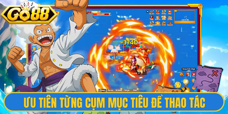 Đại Hải Trình - Hành Trình Chinh Phục Đại Dương Rộng Lớn 3 Ưu tiên từng cụm mục tiêu để thao tác
